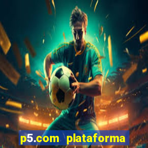 p5.com plataforma de jogos